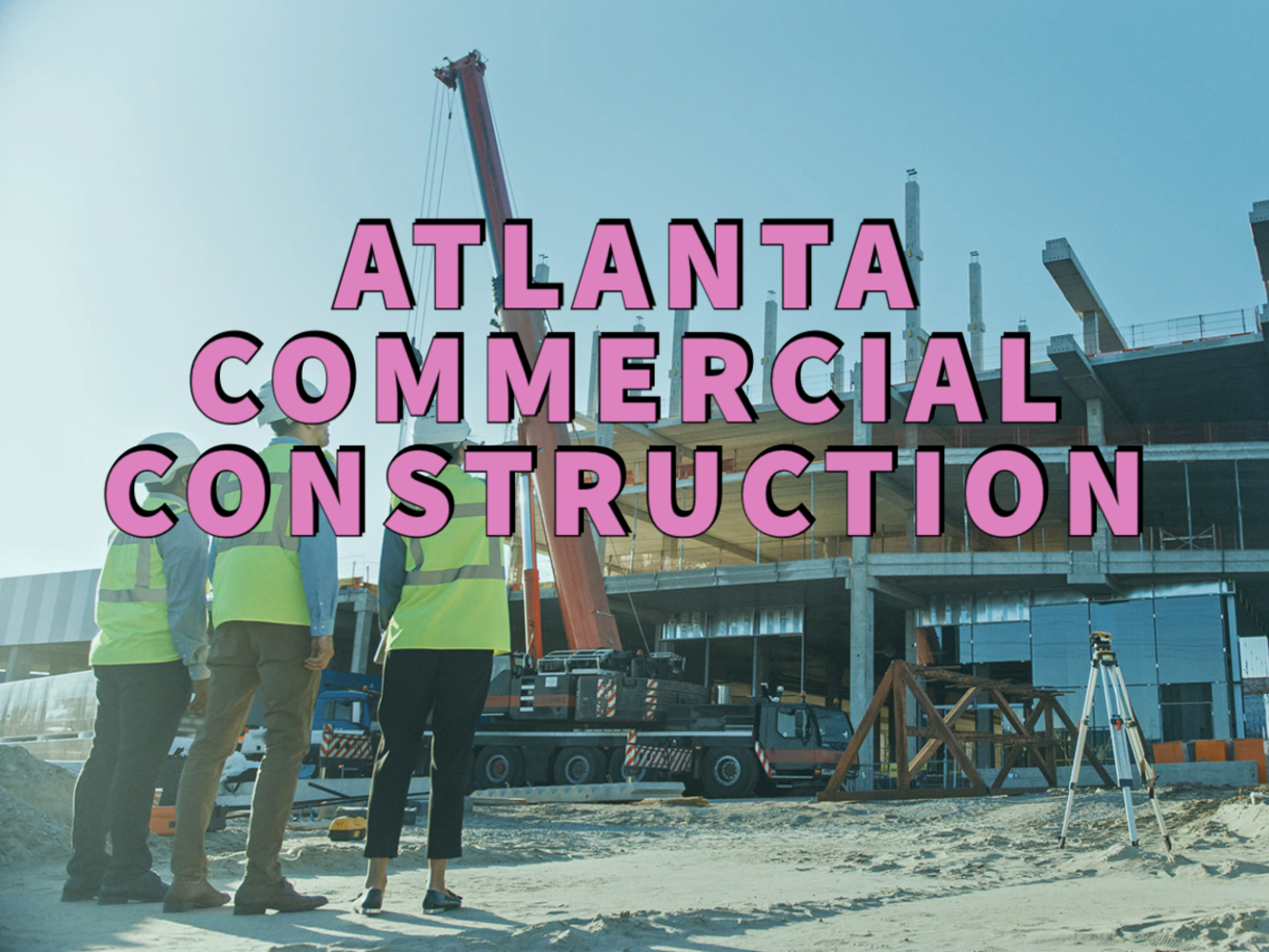 Atlanta commercial construction written in pink over in progress commercial building overlooked by three workers in bright green vests