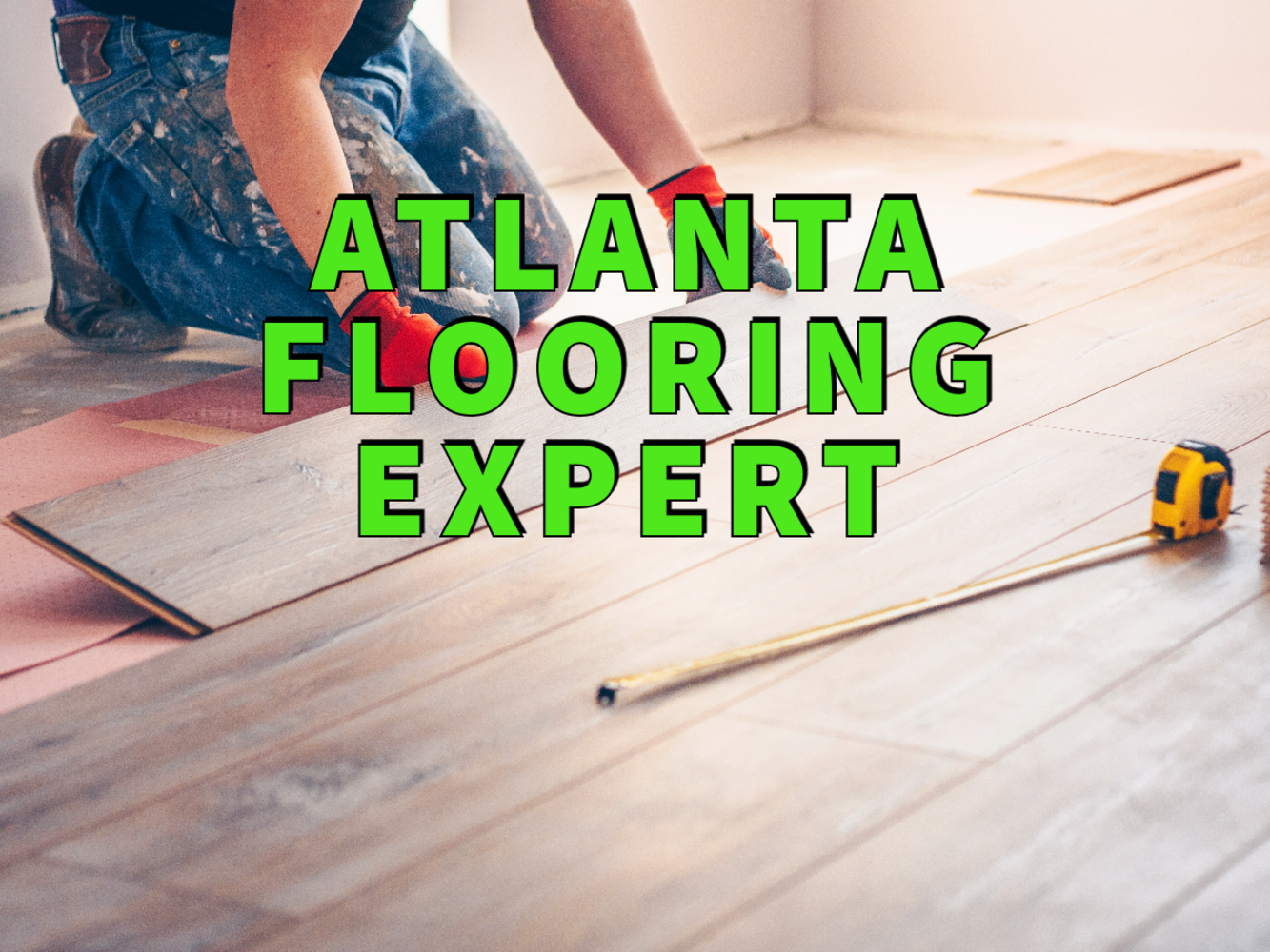 Atlanta flooring expert written in green over background image of worker installing hardwood floor