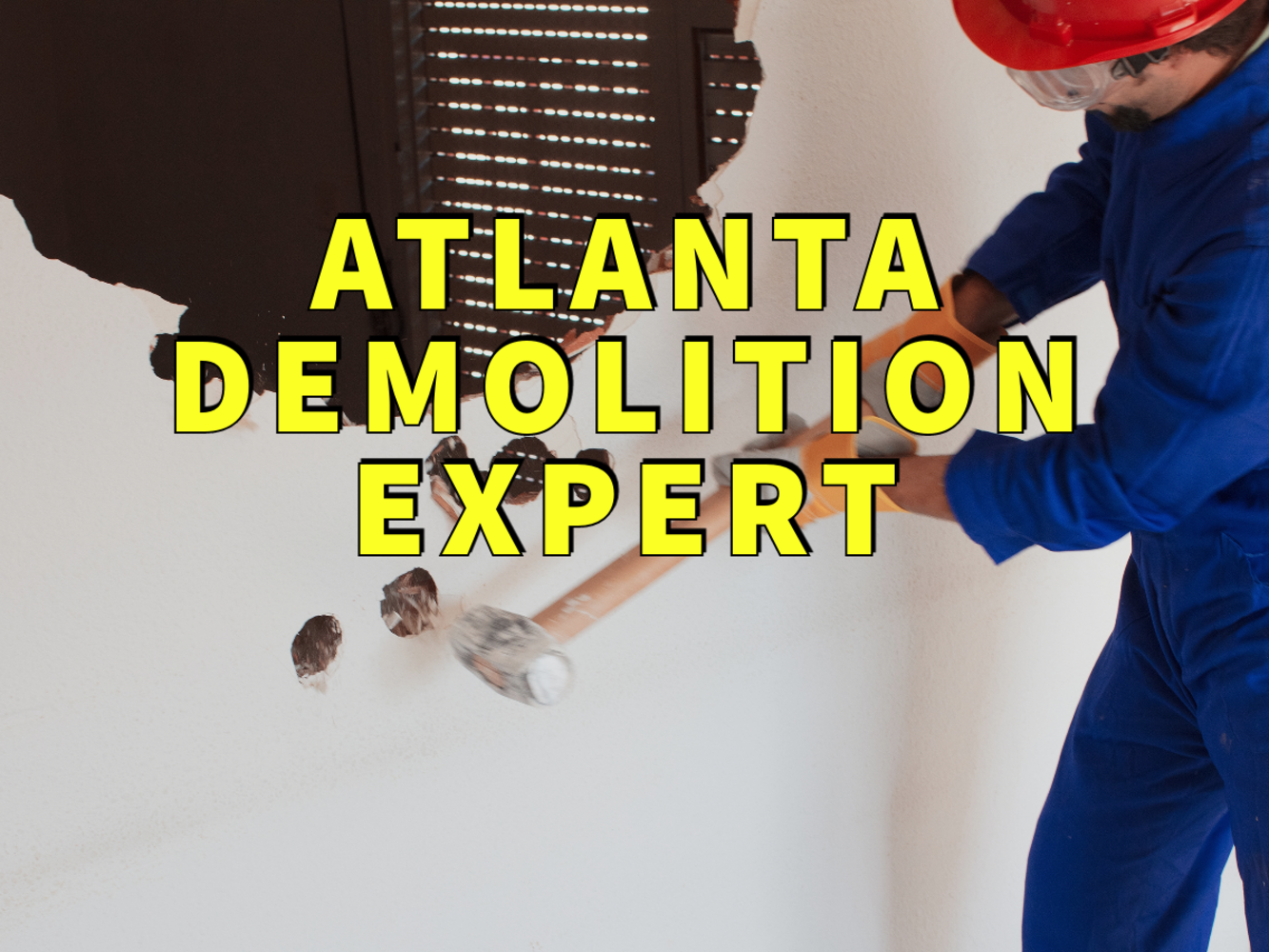 Atlanta demolition expert written in yellow over man in blue jumpsuit demolishing drywall with sledgehammer