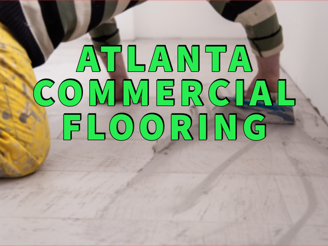 Atlanta commercial flooring written in green over worker laying grout between floor tiles